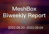 MeshBox Biweekly Report (2022.08.20–2022.09.04)