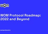 WOM Protocol Roadmap: 2022 and Beyond