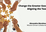 Change for the Greater Good: Aligning the Team - Alexandra Morehouse