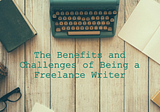 The Benefits and Challenges of Being a Freelance Writer