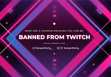 Here Are 3 Common Reasons You Can Be Banned from Twitch