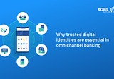 Why trusted digital identities are essential in omnichannel banking