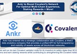 Ankr to Boost Covalent’s Network For Optimal Multi-Chain Experience, Staking Rewards + More!