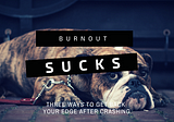 The Surprising Truth Behind Burnout: Three Ways to Get Your Edge Back After Crashing