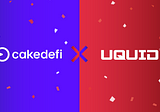 Uquid Announces Collaboration With Cake DeFi To List Cake Voucher On Uquid Shop