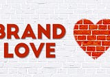 Developing a culture of brand love. Why would customers choose your brand?