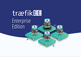 Introducing Traefik Enterprise Edition