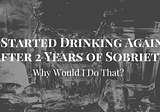 I Started Drinking Again After 2 Years Of Sobriety
