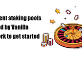 Different staking pools offered by Vanilla Network to get started