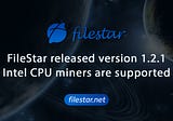FileStar released version 1.2.1, Intel CPU miners are supported