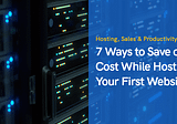 7 Ways to Save on Cost While Hosting Your First Website