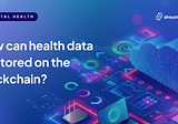 How can health data be stored on the blockchain?
