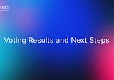 Voting Results and Next Steps: An Overview