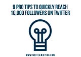 9 Pro Tips to Quickly Reach 10,000 Followers on Twitter