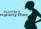 How To Handle Pregnancy Blues Effectively