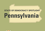 State of Democracy Spotlight Series: Pennsylvania