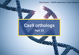 Cas9 orthologs (Part 33- CRISPR in gene editing and beyond)