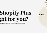 Is Shopify Plus Right For Me?