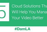 5 Cloud Solutions That Will Help You Manage Your Video Better