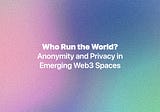 Who Run the World? Anonymity and Privacy in Emerging Web3 Spaces