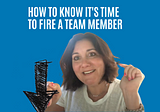How to Know it’s Time to Fire a Team Member