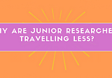 In numbers: Why Junior Researchers are Travelling Less