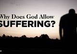 Why Does God Allow Suffering? | 3 Key Biblical Reasons