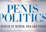 Stories about the Spectrum of Sexual Harassment to Rape in my book Penis Politics