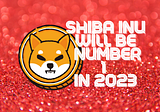 Shina Inu Will Be ONE OF THE TOP 5 Coins For2023