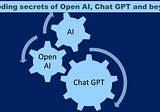 Decoding secrets of Open AI, Chat GPT and beyond