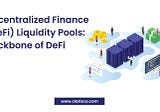 Decentralized Finance (DeFi) Liquidity Pools: Backbone of DeFi