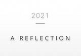2021 | A Reflection