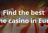 Best Online Casinos in Europe 2022
