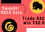 SwapAll RACA Gala｜Trade RACA, win $30,000