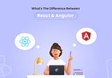 What’s The Difference Between React And Agular?