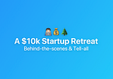 Why (and how) our startup spends $10K on our annual retreat