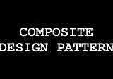 Composite Design Pattern Nedir ?