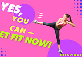 Yes, You Can — Get Fit Now!