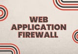 มาทำความรู้จัก Web Application Firewall กันเถอะ!