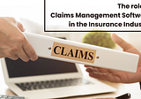 The role of claims management software in the insurance industry