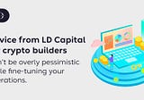 Advice from LD Capital for crypto builders