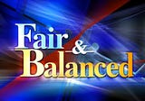 “Fair” and “Balanced” Are Not the Same — and Sometimes It’s Not Even Close