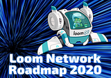 Loom Network Roadmap 2020: Focus, Growth, and Speed