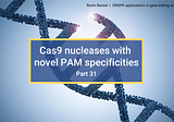 Cas9 nucleases with novel PAM specificities (Part 31- CRISPR in gene editing and beyond)
