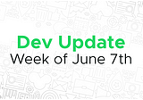 Dev update for the week of June 7th