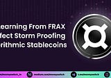 Learning from FRAX, Perfect Storm Proofing Algorithmic Stablecoins