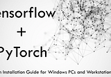 Setting up your PC/Workstation for Deep Learning: Tensorflow and PyTorch — Windows