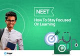 NEET: How To Stay Focused On Learning