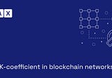 The K-coefficient in blockchain networks