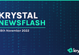 Krystal Newsflash (18th Nov 2022)
